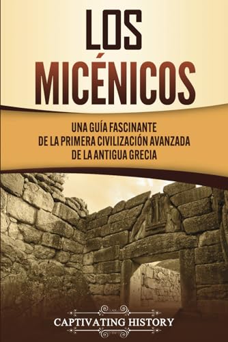 Imagen de archivo de Los micnicos: Una gua fascinante de la primera civilizacin avanzada de la antigua Grecia (Historia de la Antigua Grecia) (Spanish Edition) a la venta por Lucky's Textbooks