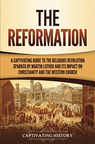 Beispielbild fr The Reformation: A Captivating Guide to the Religious Revolution Sparked by Martin Luther and Its Impact on Christianity and the Western Church (Exploring Christianity) zum Verkauf von BooksRun