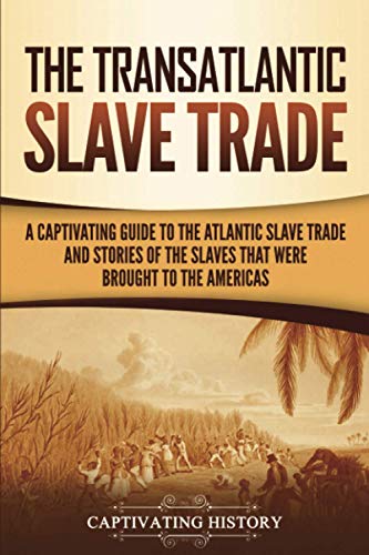 Stock image for The Transatlantic Slave Trade: A Captivating Guide to the Atlantic Slave Trade and Stories of the Slaves That Were Brought to the Americas (History of Slavery) for sale by GF Books, Inc.