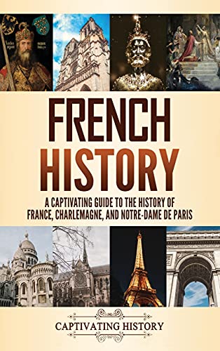 

French History: A Captivating Guide to the History of France, Charlemagne, and Notre-Dame de Paris (Hardback or Cased Book)