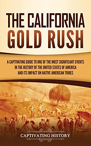 Beispielbild fr The California Gold Rush: A Captivating Guide to One of the Most Significant Events in the History of the United States of America and Its Impact on Native American Tribes zum Verkauf von Buchpark