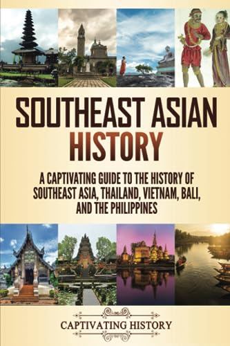 

Southeast Asian History: A Captivating Guide to the History of Southeast Asia, Thailand, Vietnam, Bali, and the Philippines