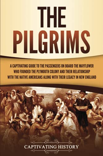 Beispielbild fr The Pilgrims: A Captivating Guide to the Passengers on Board the Mayflower Who Founded the Plymouth Colony and Their Relationship with the Native . England (European Exploration and Settlement) zum Verkauf von WorldofBooks