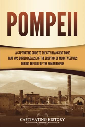 Beispielbild fr Pompeii: A Captivating Guide to the City in Ancient Rome That Was Buried Because of the Eruption of Mount Vesuvius during the Rule of the Roman Empire (The Ancient Romans) zum Verkauf von WorldofBooks