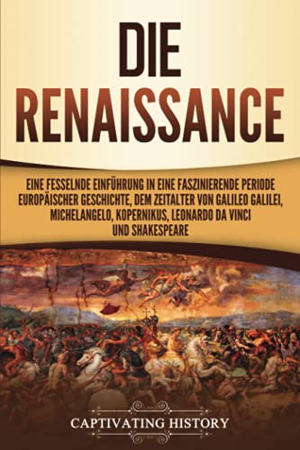 Stock image for Die Renaissance: Eine fesselnde Einfhrung in eine faszinierende Periode europischer Geschichte, dem Zeitalter von Galileo Galilei, Michelangelo, Kopernikus, Leonardo da Vinci und Shakespeare for sale by medimops