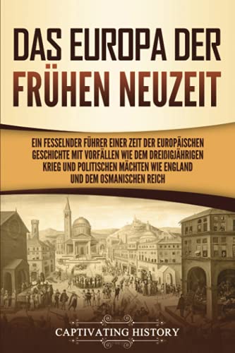 Beispielbild fr Das Europa der frhen Neuzeit: Ein fesselnder Fhrer einer Zeit der europischen Geschichte mit Vorfllen wie dem Dreiigjhrigen Krieg und . und dem Osmanischen Reich (German Edition) zum Verkauf von Books Unplugged