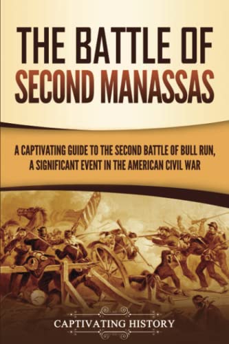 

The Battle of Second Manassas: A Captivating Guide to the Second Battle of Bull Run, A Significant Event in the American Civil War