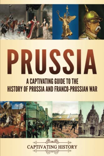 

Prussia: A Captivating Guide to the History of Prussia and Franco-Prussian War (Paperback or Softback)