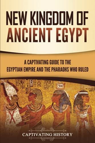 

New Kingdom of Ancient Egypt: A Captivating Guide to the Egyptian Empire and the Pharaohs Who Ruled (Paperback or Softback)