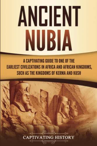 Imagen de archivo de Ancient Nubia: A Captivating Guide to One of the Earliest Civilizations in Africa and African Kingdoms, Such as the Kingdoms of Kerma and Kush (African History) a la venta por GF Books, Inc.