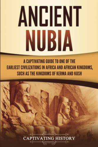 Stock image for Ancient Nubia: A Captivating Guide to One of the Earliest Civilizations in Africa and African Kingdoms, Such as the Kingdoms of Kerma and Kush (African History) for sale by GF Books, Inc.