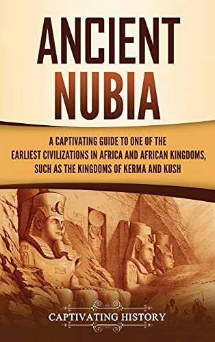 Imagen de archivo de Ancient Nubia: A Captivating Guide to One of the Earliest Civilizations in Africa and African Kingdoms, Such as the Kingdoms of Kerma and Kush a la venta por Lakeside Books