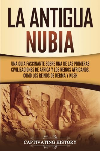 Stock image for La antigua Nubia: Una gua fascinante sobre una de las primeras civilizaciones de frica y los reinos africanos, como los reinos de Kerma y Kush (Historia Africana) (Spanish Edition) for sale by Books Unplugged