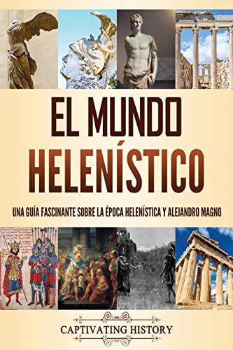 Stock image for El mundo helenstico: Una gua fascinante sobre la poca helenstica y Alejandro Magno (Explorando la Historia Antigua) (Spanish Edition) for sale by California Books