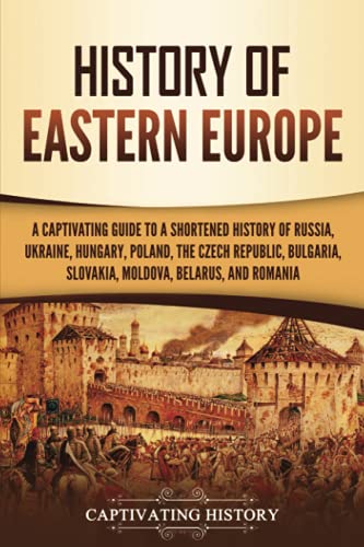 9781637164709: History of Eastern Europe: A Captivating Guide to a Shortened History of Russia, Ukraine, Hungary, Poland, the Czech Republic, Bulgaria, Slovakia, Moldova, Belarus, and Romania (European Countries)