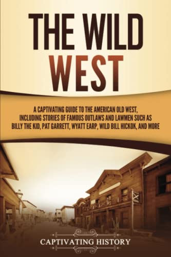 Beispielbild fr The Wild West: A Captivating Guide to the American Old West, Including Stories of Famous Outlaws and Lawmen Such as Billy the Kid, Pat Garrett, Wyatt Earp, Wild Bill Hickok, and More (The Old West) zum Verkauf von BooksRun