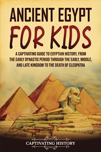 Stock image for Ancient Egypt for Kids: A Captivating Guide to Egyptian History, from the Early Dynastic Period through the Early, Middle, and Late Kingdom to the Death of Cleopatra (History for Children) for sale by Books From California