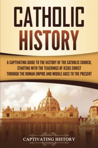 Beispielbild fr Catholic History: A Captivating Guide to the History of the Catholic Church, Starting with the Teachings of Jesus Christ Through the Roman Empire and . Ages to the Present (Exploring Christianity) zum Verkauf von WorldofBooks