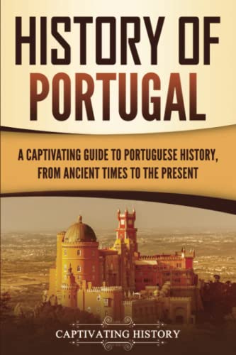 

History of Portugal: A Captivating Guide to Portuguese History from Ancient Times to the Present (European Countries)