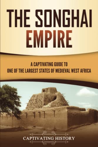 

The Songhai Empire: A Captivating Guide to One of the Largest States of Medieval West Africa (Western Africa)