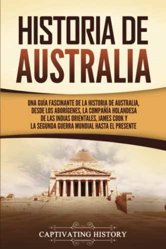 Imagen de archivo de Historia de Australia: Una gua fascinante de la historia de Australia, desde los aborgenes, la Compaña Holandesa de las Indias Orientales, James . Mundial hasta el presente (Spanish Edition) a la venta por ThriftBooks-Dallas