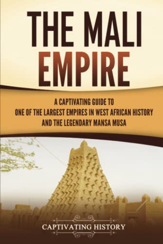 

The Mali Empire: A Captivating Guide to One of the Largest Empires in West African History and the Legendary Mansa Musa (Western Africa)