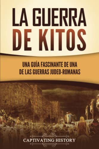 Imagen de archivo de La guerra de Kitos: Una gua fascinante de una de las guerras judeo-romanas (Historia del Judasmo) (Spanish Edition) a la venta por California Books