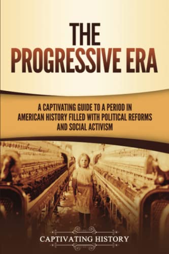 Beispielbild fr The Progressive Era: A Captivating Guide to a Period in American History Filled with Political Reforms and Social Activism (U.S. History) zum Verkauf von BooksRun