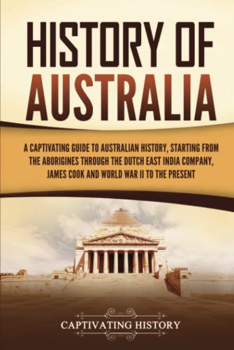 Beispielbild fr History of Australia: A Captivating Guide to Australian History, Starting from the Aborigines Through the Dutch East India Company, James Cook, and World War II to the Present (Australasia) zum Verkauf von BooksRun