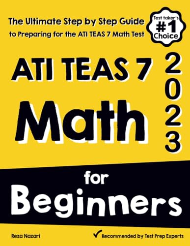 

ATI TEAS 7 Math for Beginners: The Ultimate Step by Step Guide to Preparing for the ATI TEAS 7 Math Test