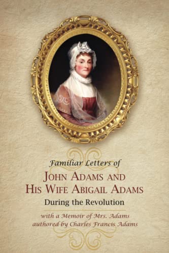 Stock image for Familiar Letters of John Adams and His Wife Abigail Adams During the Revolution with a Memoir of Mrs. Adams for sale by GF Books, Inc.