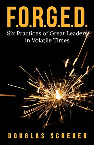 Beispielbild fr F.O.R.G.E.D.: Six Practices of Great Leaders in Volatile Times zum Verkauf von Irish Booksellers