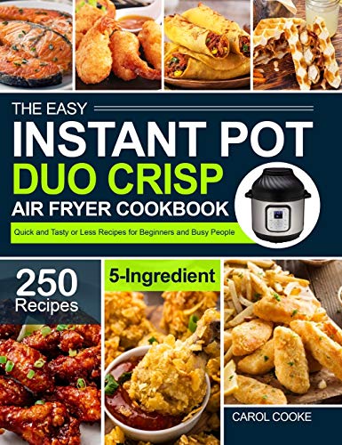 Beispielbild fr The Easy Instant Pot Duo Crisp Air Fryer Cookbook: 250 Quick and Tasty 5-Ingredient or Less Recipes for Beginners and Busy People zum Verkauf von Books From California