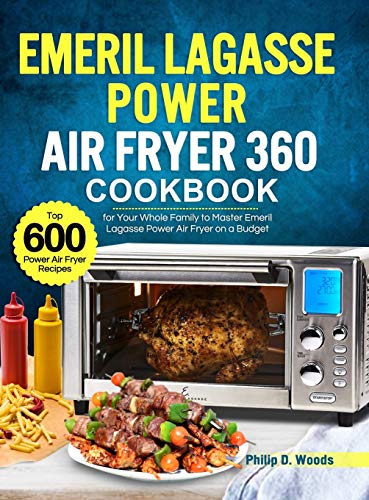 Stock image for Emeril Lagasse Power Air Fryer 360 Cookbook: Top 600 Power Air Fryer Recipes for Your Whole Family to Master Emeril Lagasse Power Air Fryer on a Budget for sale by PlumCircle