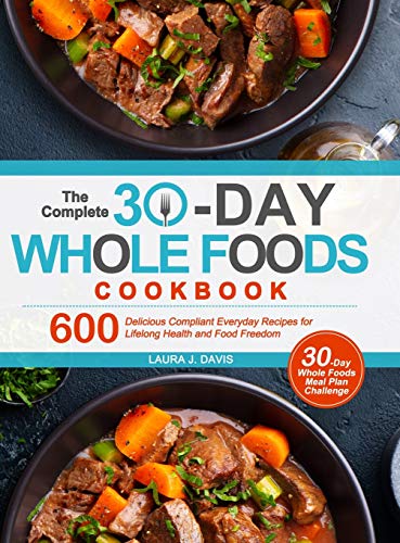 Stock image for The Complete 30-Day Whole Foods Cookbook: 600 Delicious Compliant Everyday Recipes for Lifelong Health and Food Freedom for sale by Goodwill Books