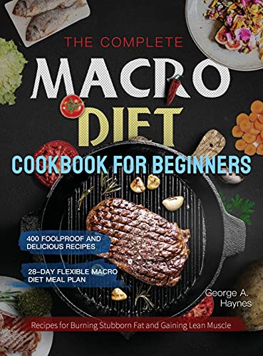 Stock image for The Complete Macro Diet Cookbook for Beginners: 400 Foolproof and Delicious Recipes for Burning Stubborn Fat and Gaining Lean Muscle with 28-day Flexible Macro Diet Meal Plan for sale by -OnTimeBooks-