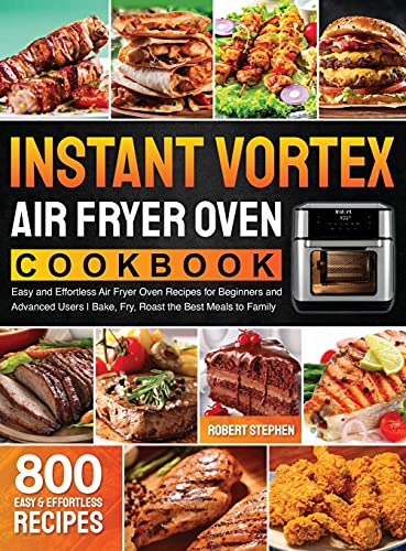 Stock image for Instant Vortex Air Fryer Oven Cookbook: 800 Easy and Effortless Air Fryer Oven Recipes for Beginners and Advanced Users - Bake, Fry, Roast the Best Me for sale by Buchpark