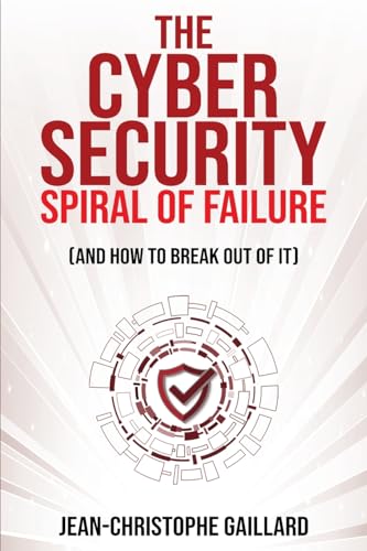 Beispielbild fr The Cybersecurity Spiral of Failure (and How to Break Out of It) (Paperback) zum Verkauf von Grand Eagle Retail