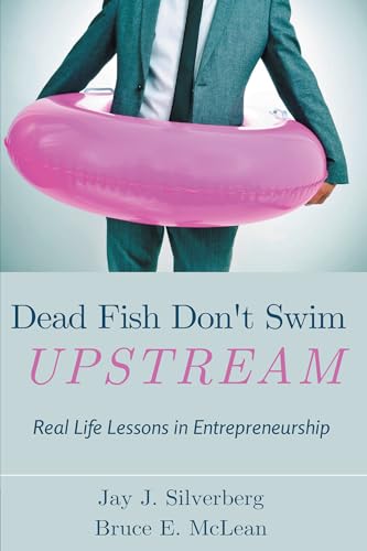 Imagen de archivo de Dead Fish Don't Swim Upstream: Real Life Lessons in Entrepreneurship a la venta por HPB-Red