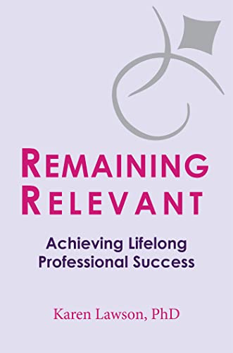Stock image for Remaining Relevant: Achieving Lifelong Professional Success for sale by suffolkbooks