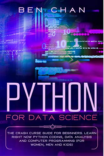 9781637451519: Python For Data Science : The Crash Curse Guide for Beginners. Learn Right Now Python Coding, Data Analysis, and Computer Programming (for Women, Men, and Kids)
