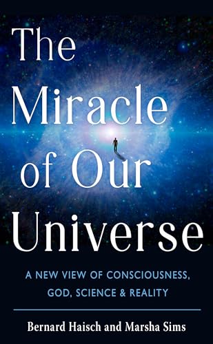 Stock image for The Miracle of Our Universe: A New View of Consciousness, God, Science, and Reality for sale by HPB-Emerald