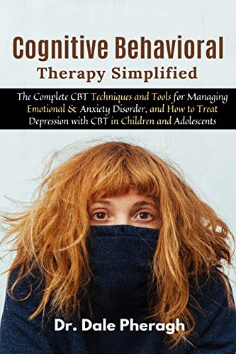 Stock image for Cognitive Behavioral Therapy Simplified: The Complete CBT Techniques and Tools for Managing Emotional Anxiety Disorder, and How to Treat Depression with CBT in Children and Adolescents for sale by Big River Books