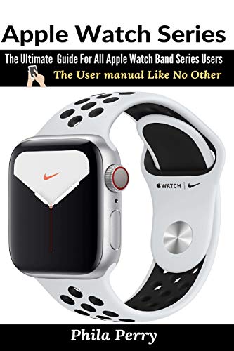 Stock image for Apple Watch Series: The Ultimate Guide For All Apple Watch Band Series Users (The User Manual Like No Other) for sale by Books Puddle