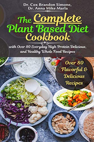 

The Complete Plant Based Diet Cookbook: with Over 80 Everyday High Protein Delicious, and Healthy Whole Food Recipes