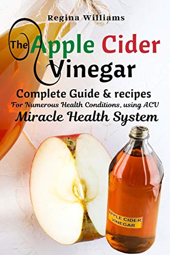 

The Apple Cider Vinegar Complete Guide & recipes for Numerous Health Conditions, using ACV Miracle Health System (Paperback or Softback)