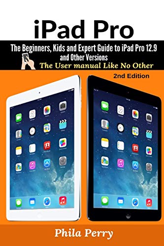 Stock image for iPad Pro: The Beginners, Kids and Expert Guide to iPad Pro 12.9 and Other Versions (The User Manual Like No Other) for sale by GF Books, Inc.