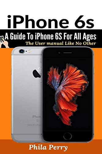 Stock image for iPhone 6s: A Guide To iPhone 6S for All Ages for sale by GreatBookPrices