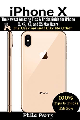 Stock image for iPhone X: The Newest Amazing Tips & Tricks Guide for iPhone X, XR, XS, and XS Max Users (The User Manual Like No Other (Tips & Tricks Edition)) for sale by SecondSale