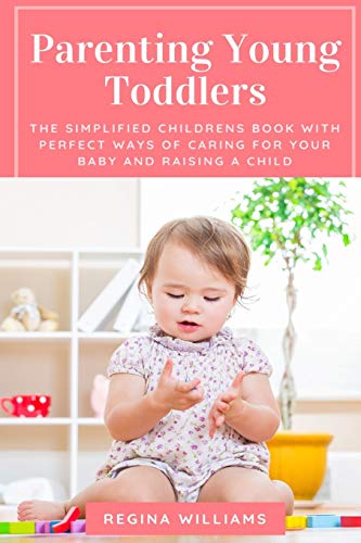 Stock image for Parenting Young Toddlers: The Simplified Childrens Book with Perfect Ways of Caring for Your Baby and Raising a Child for sale by GreatBookPrices